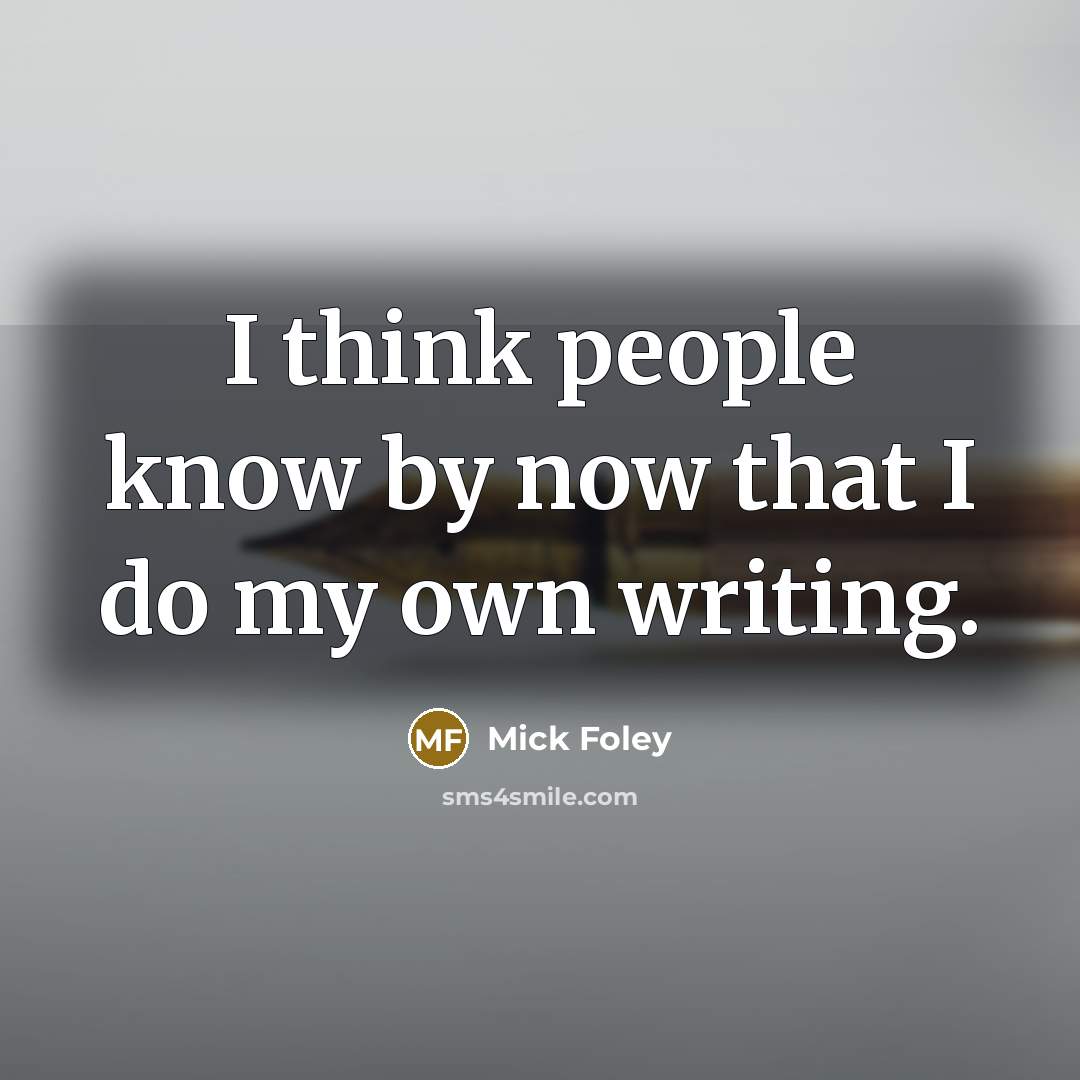 “I think people know by now that I do my…” quote by Mick Foley