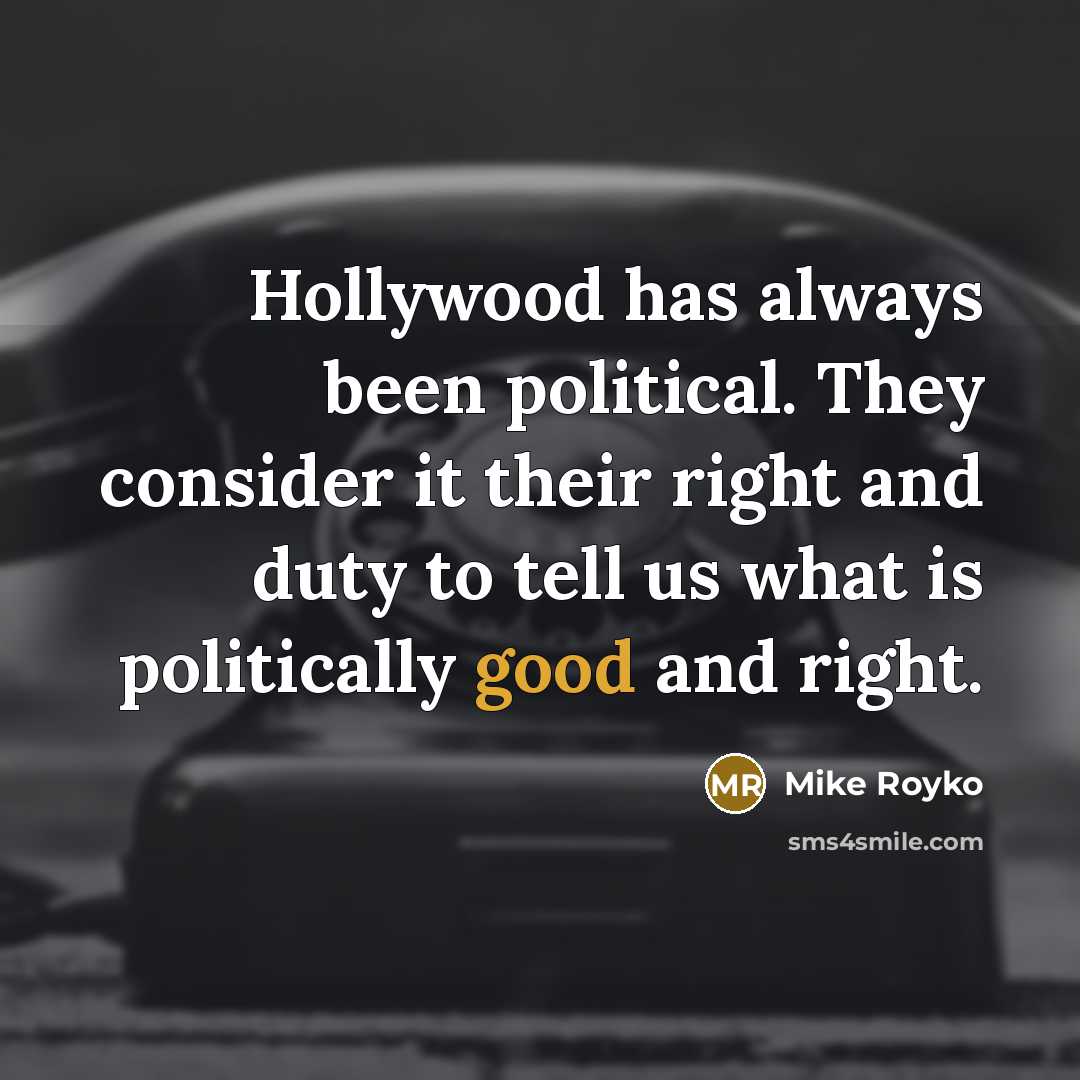 “Hollywood has always been political. They consider it their right…” quote by Mike Royko