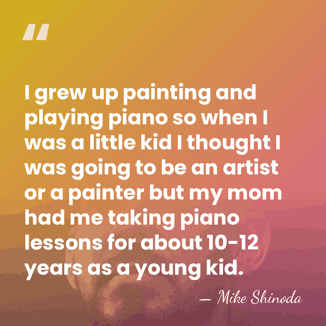I grew up painting and playing piano so when I was a&hellip; - Mike Shinoda