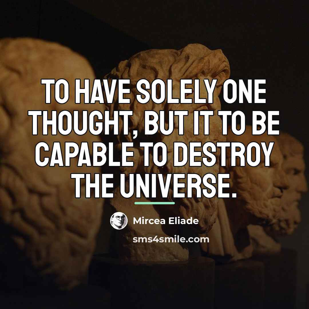 “to have solely one thought, but it to be capable…” quote by Mircea Eliade