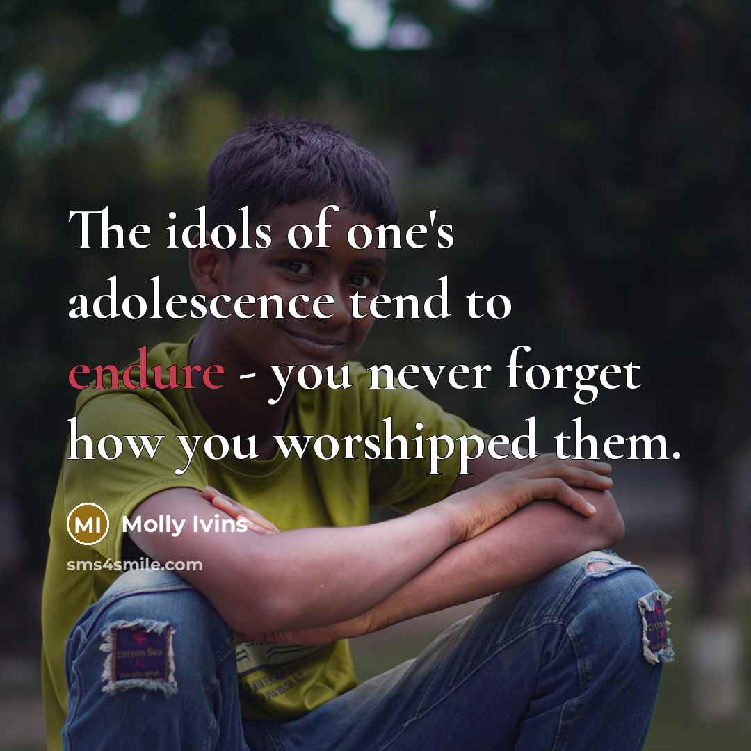 “The idols of one's adolescence tend to endure - you…” quote by Molly Ivins