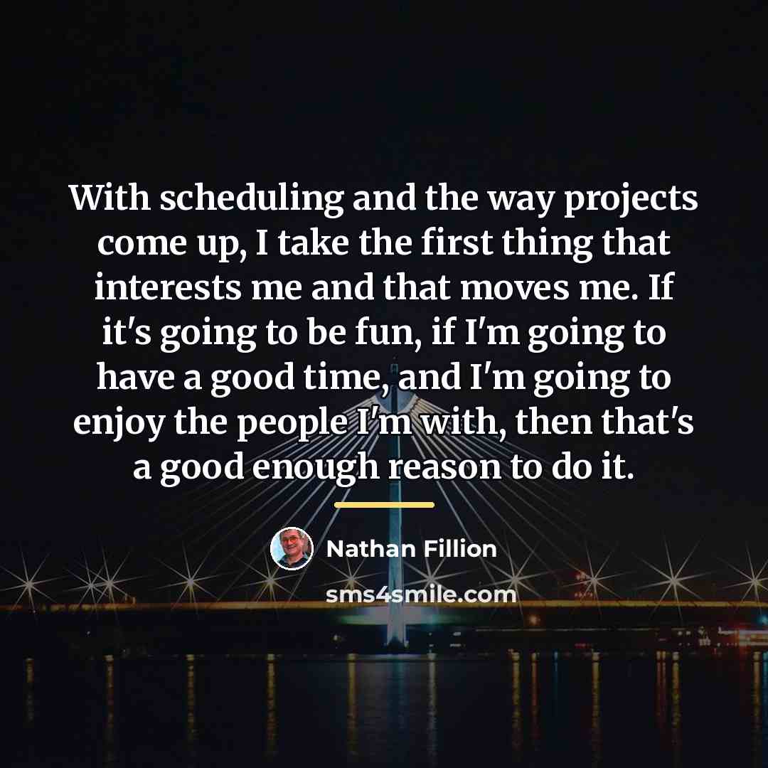 “With scheduling and the way projects come up, I take…” quote by Nathan Fillion