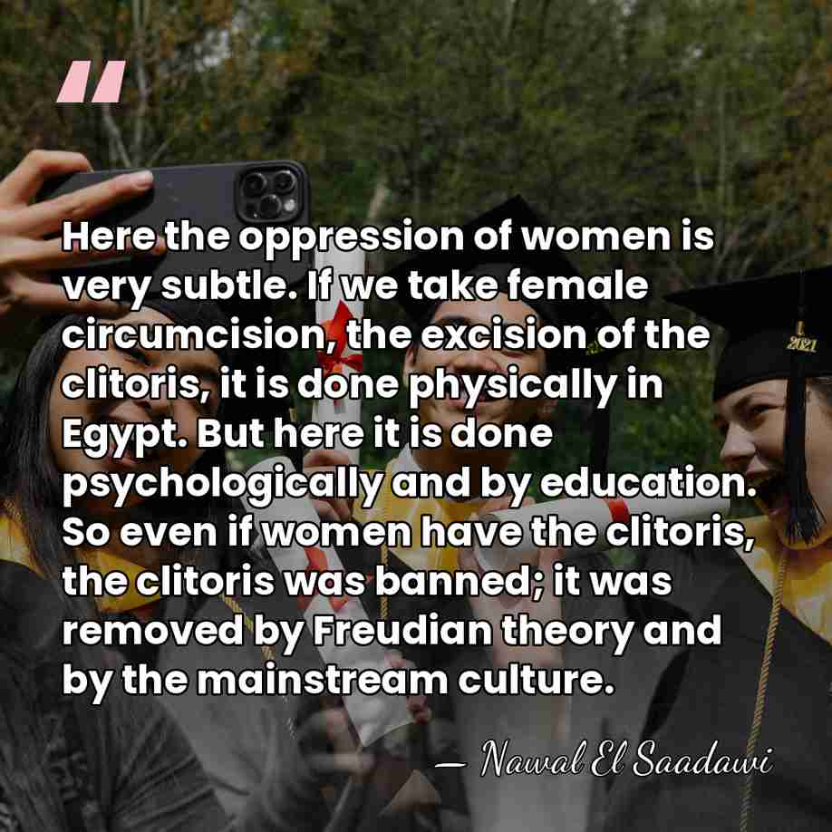 Here the oppression of women is very subtle. If we take female&hellip; - Nawal El Saadawi