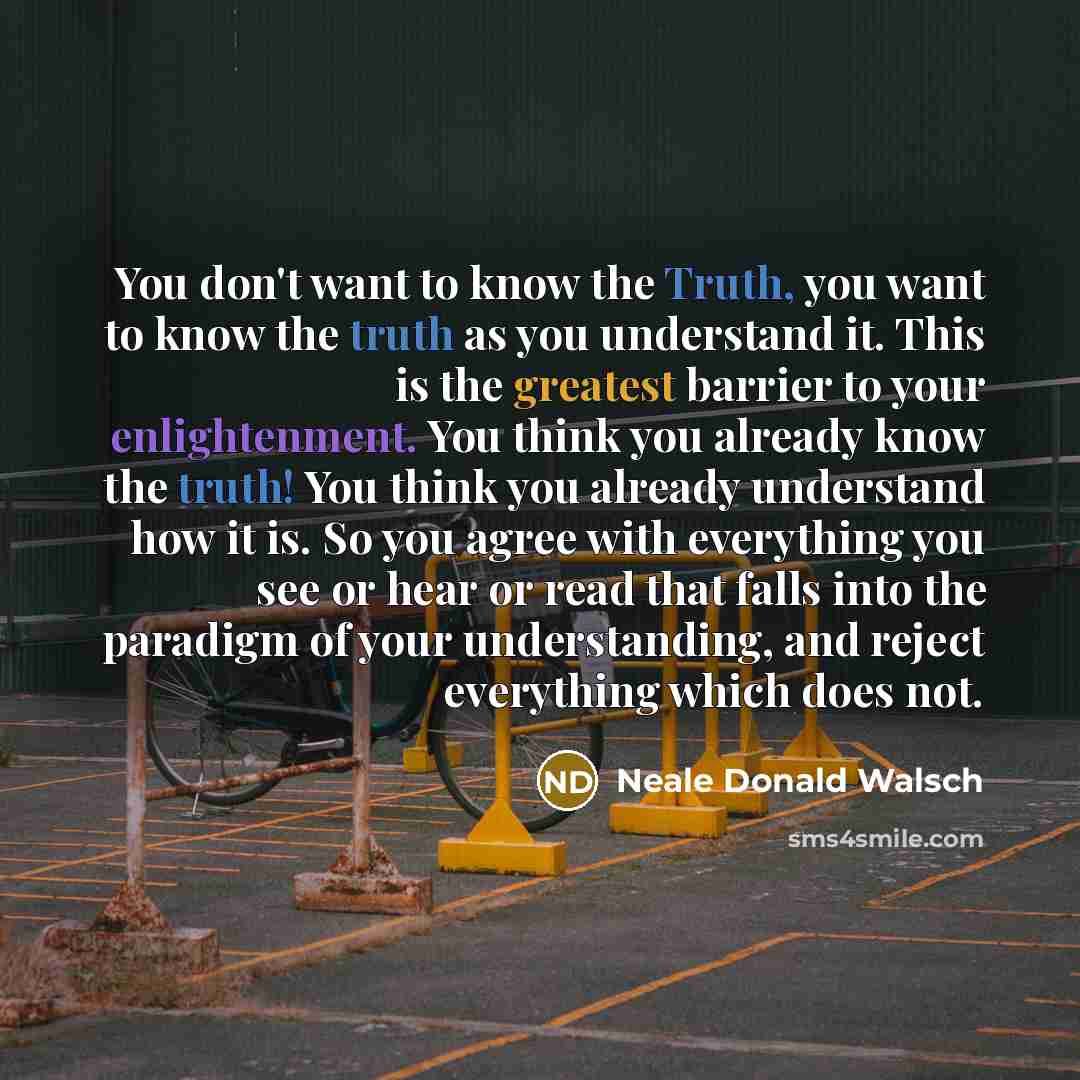 “You don't want to know the Truth, you want to…” quote by Neale Donald Walsch