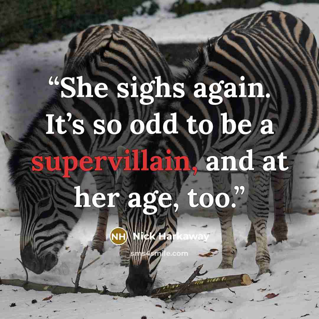 “She sighs again. It’s so odd to be a supervillain, and at her age, too.” quote by Nick Harkaway