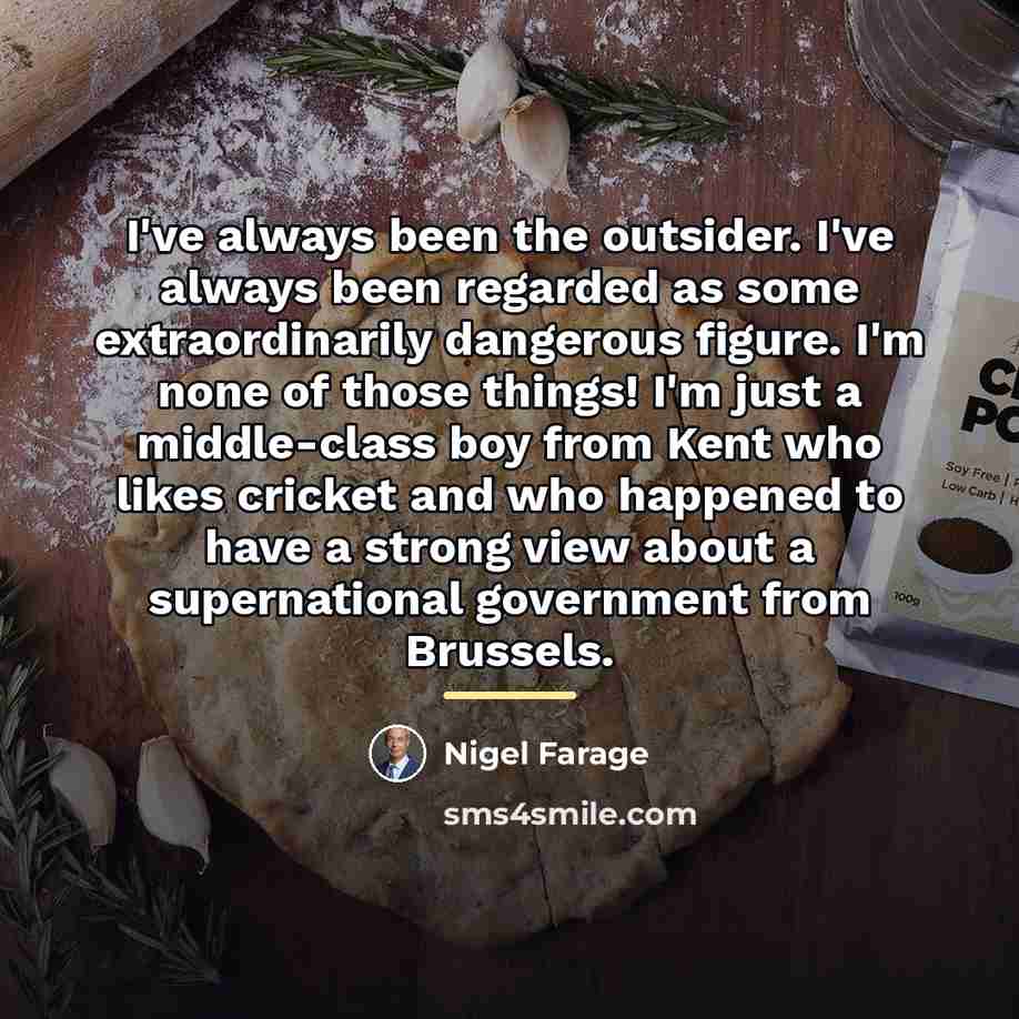 “I've always been the outsider. I've always been regarded as…” quote by Nigel Farage