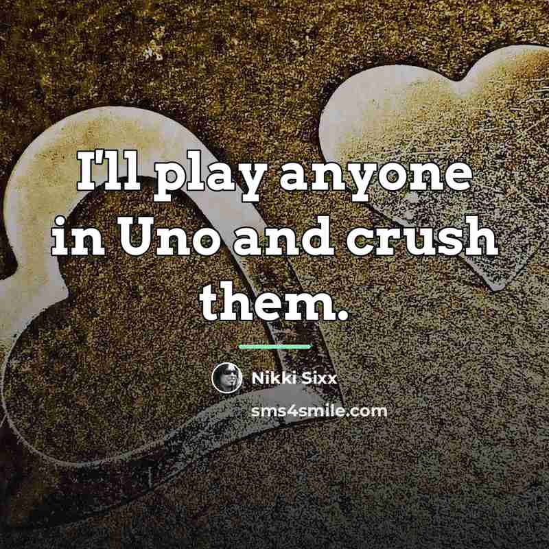 “I'll play anyone in Uno and crush them.…” quote by Nikki Sixx