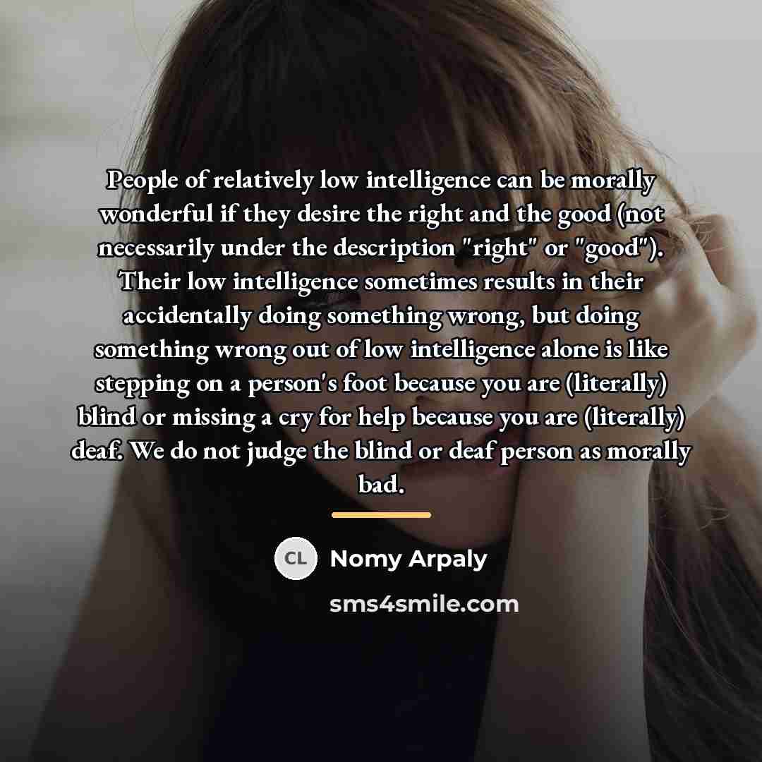“People of relatively low intelligence can be morally wonderful if…” quote by Nomy Arpaly