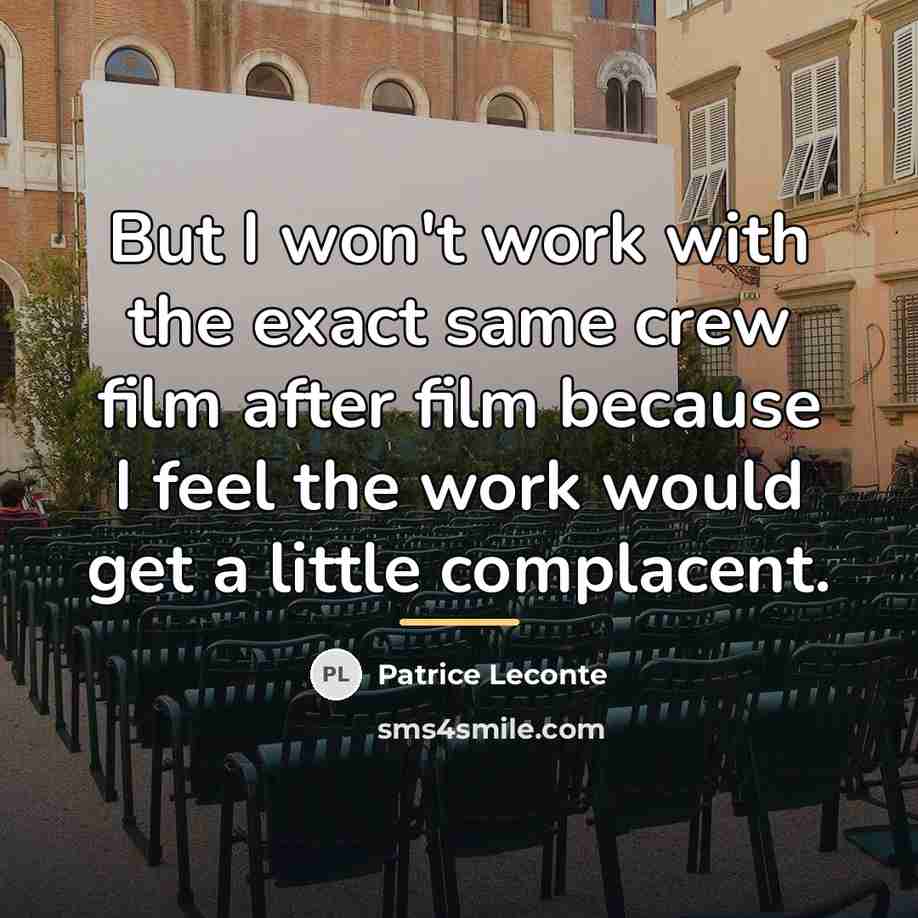“But I won't work with the exact same crew film…” quote by Patrice Leconte
