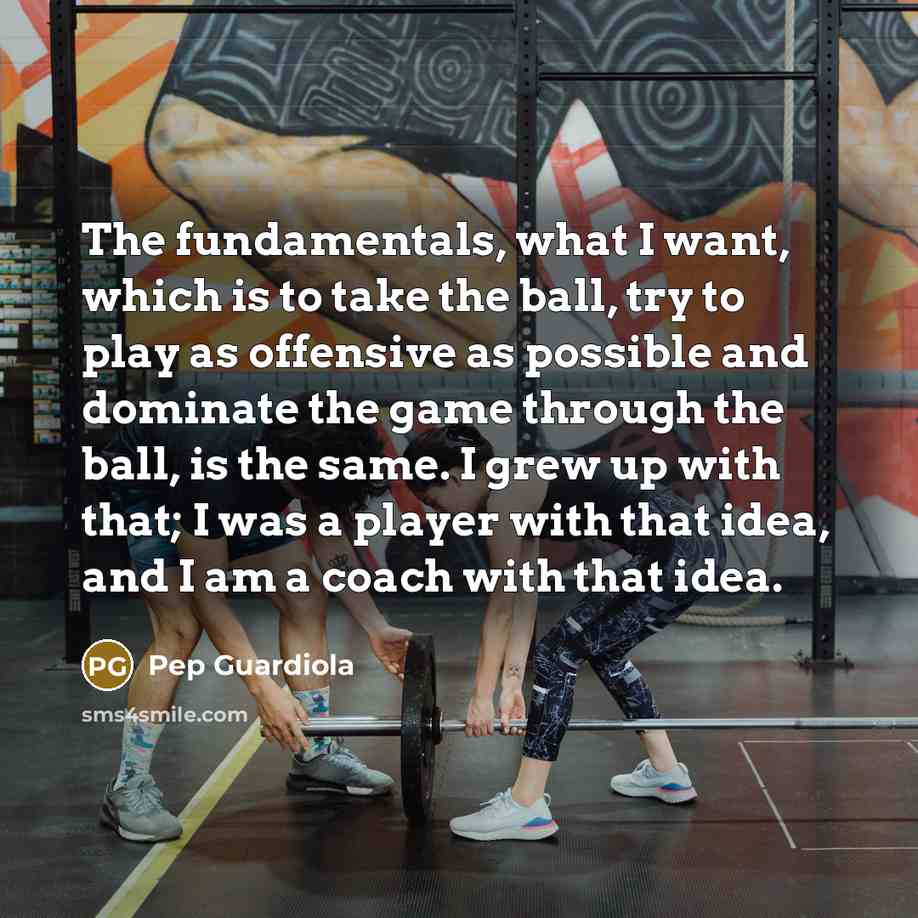 “The fundamentals, what I want, which is to take the…” quote by Pep Guardiola