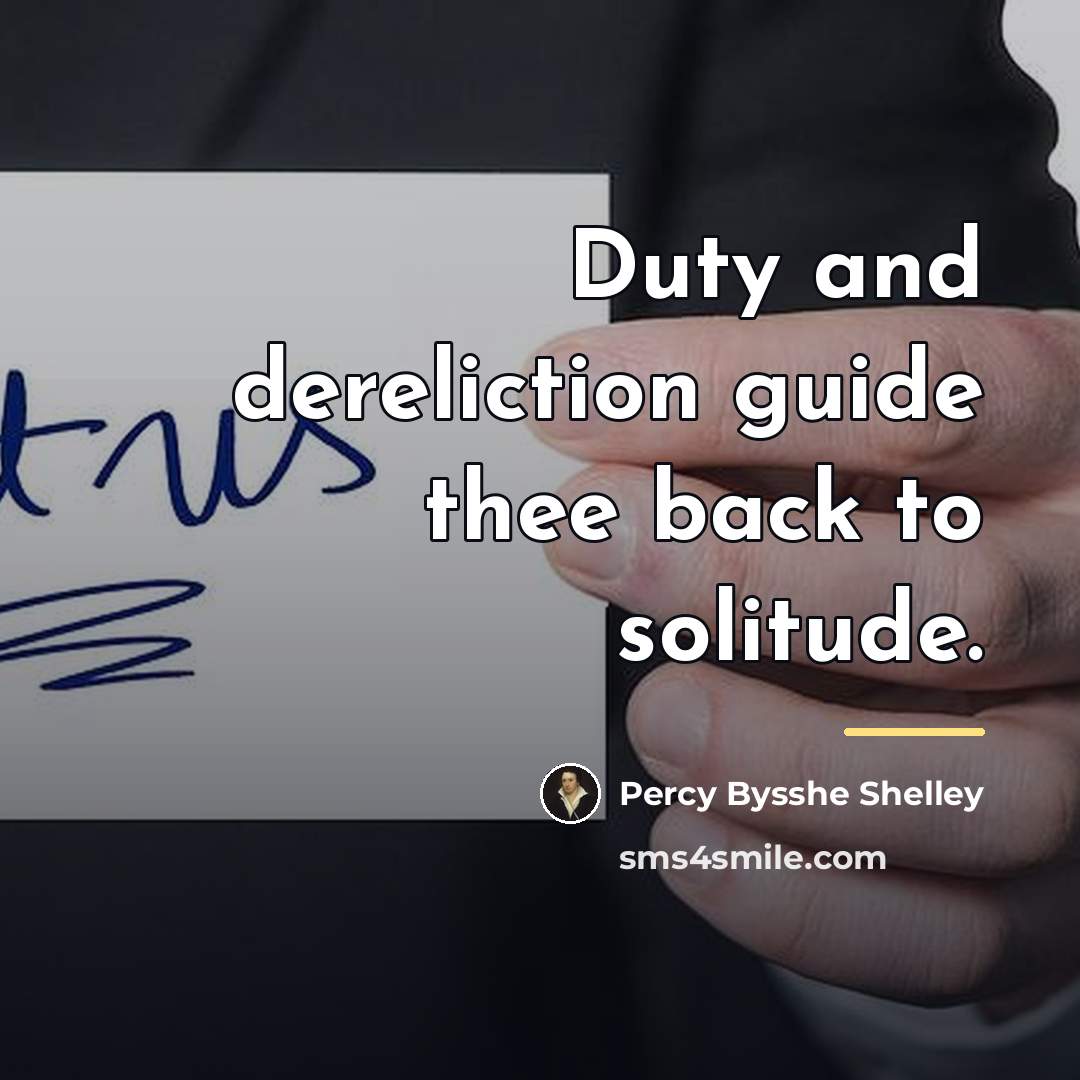 “Duty and dereliction guide thee back to solitude.…” quote by Percy Bysshe Shelley