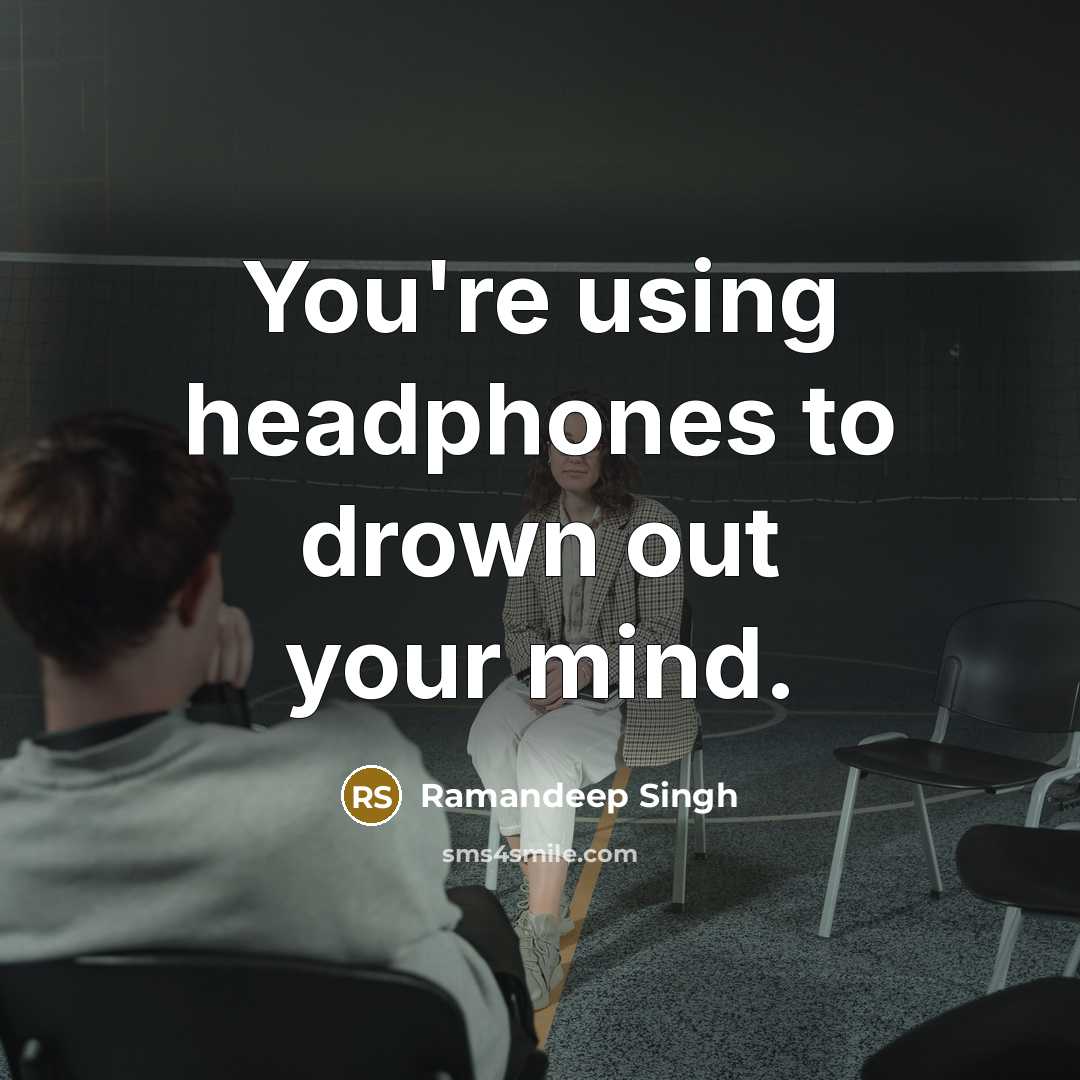 “You're using headphones to drown out your mind.” quote by Ramandeep Singh