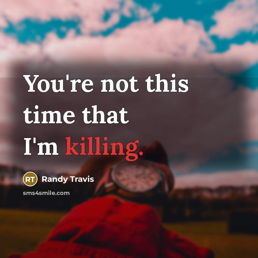 “You're not this time that I'm killing.…” quote by Randy Travis