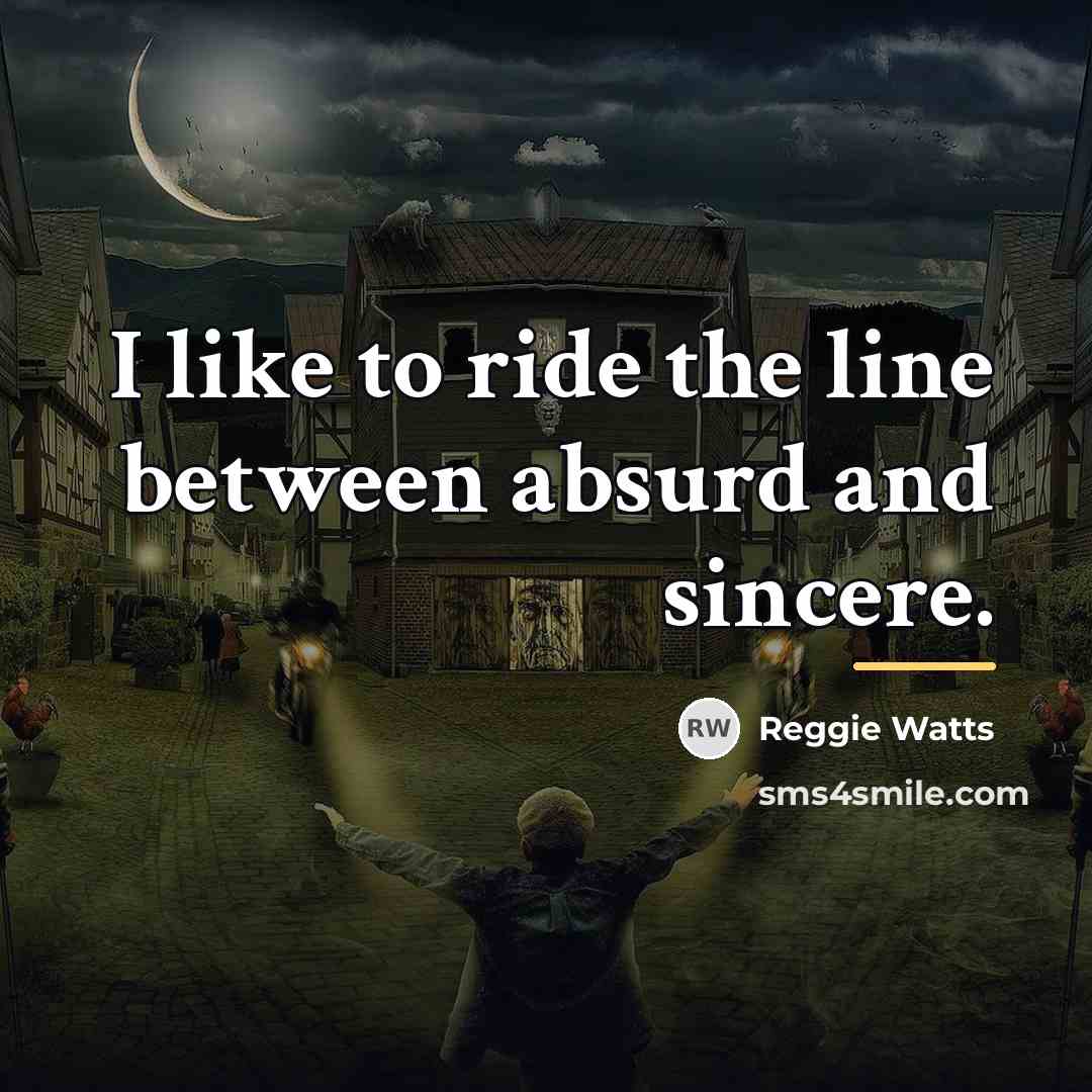 “I like to ride the line between absurd and sincere.…” quote by Reggie Watts