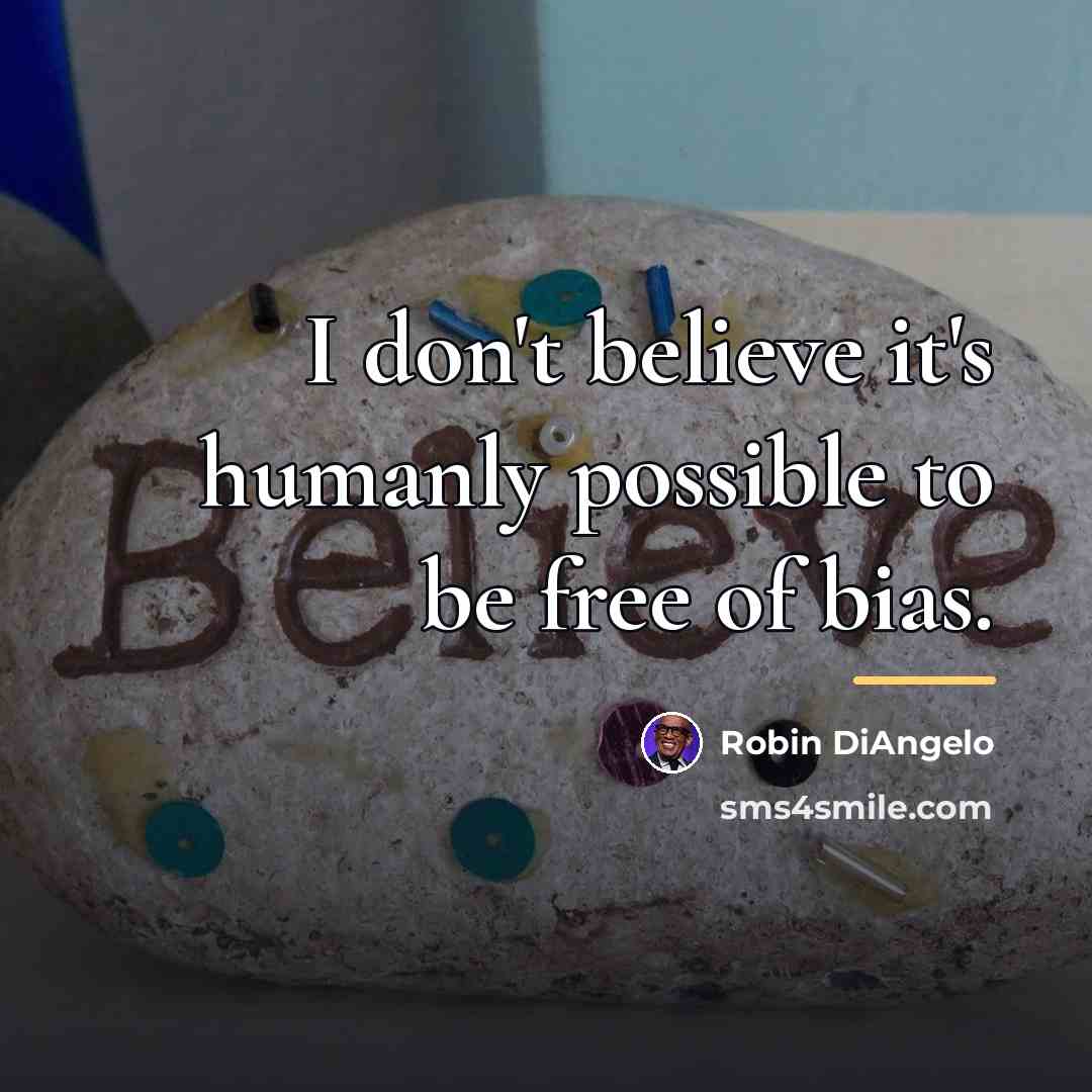 “I don't believe it's humanly possible to be free of…” quote by Robin DiAngelo