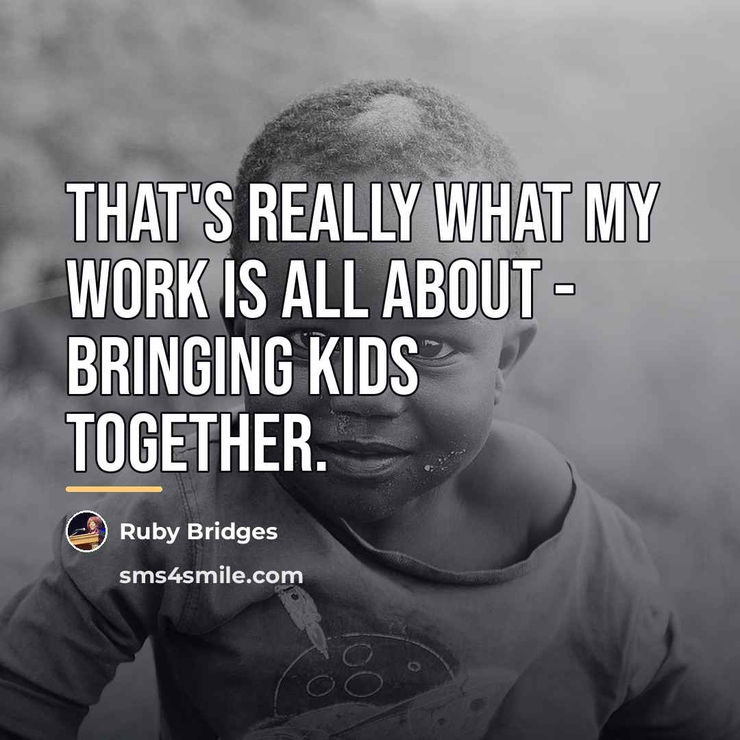 “That's really what my work is all about - bringing…” quote by Ruby Bridges