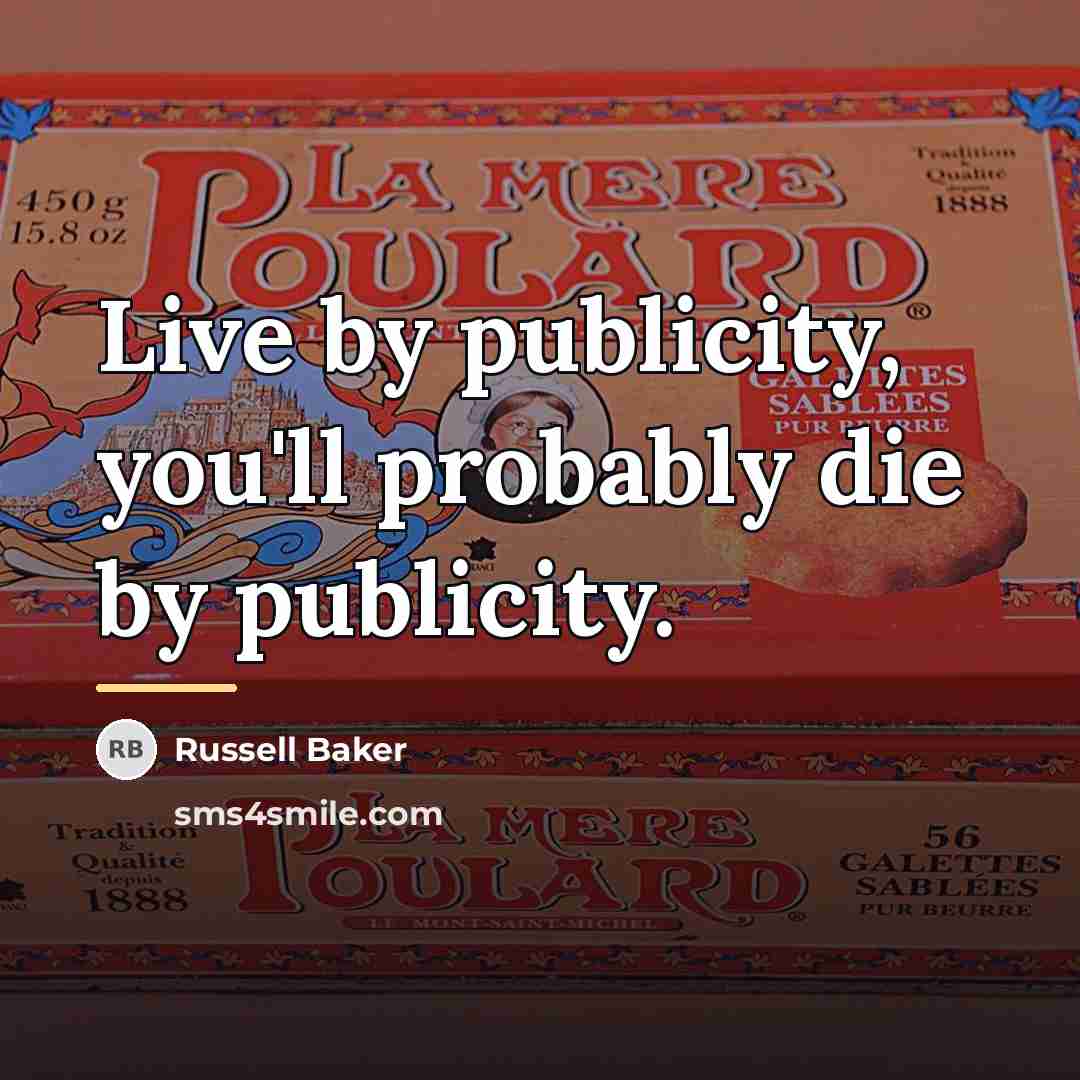 “Live by publicity, you'll probably die by publicity.…” quote by Russell Baker
