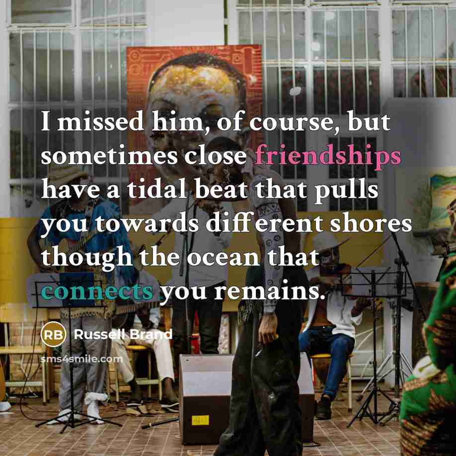 “I missed him, of course, but sometimes close friendships have…” quote by Russell Brand