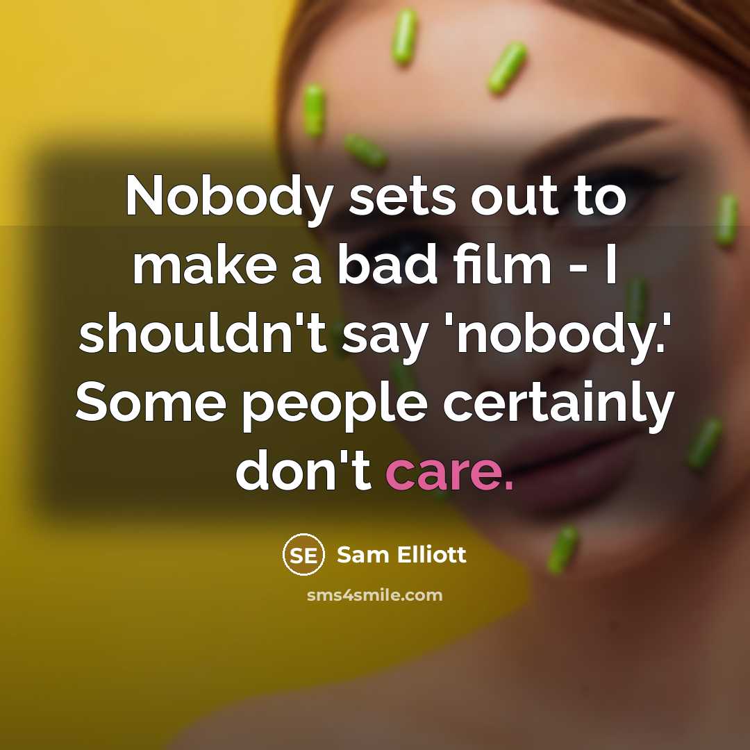 “Nobody sets out to make a bad film - I…” quote by Sam Elliott