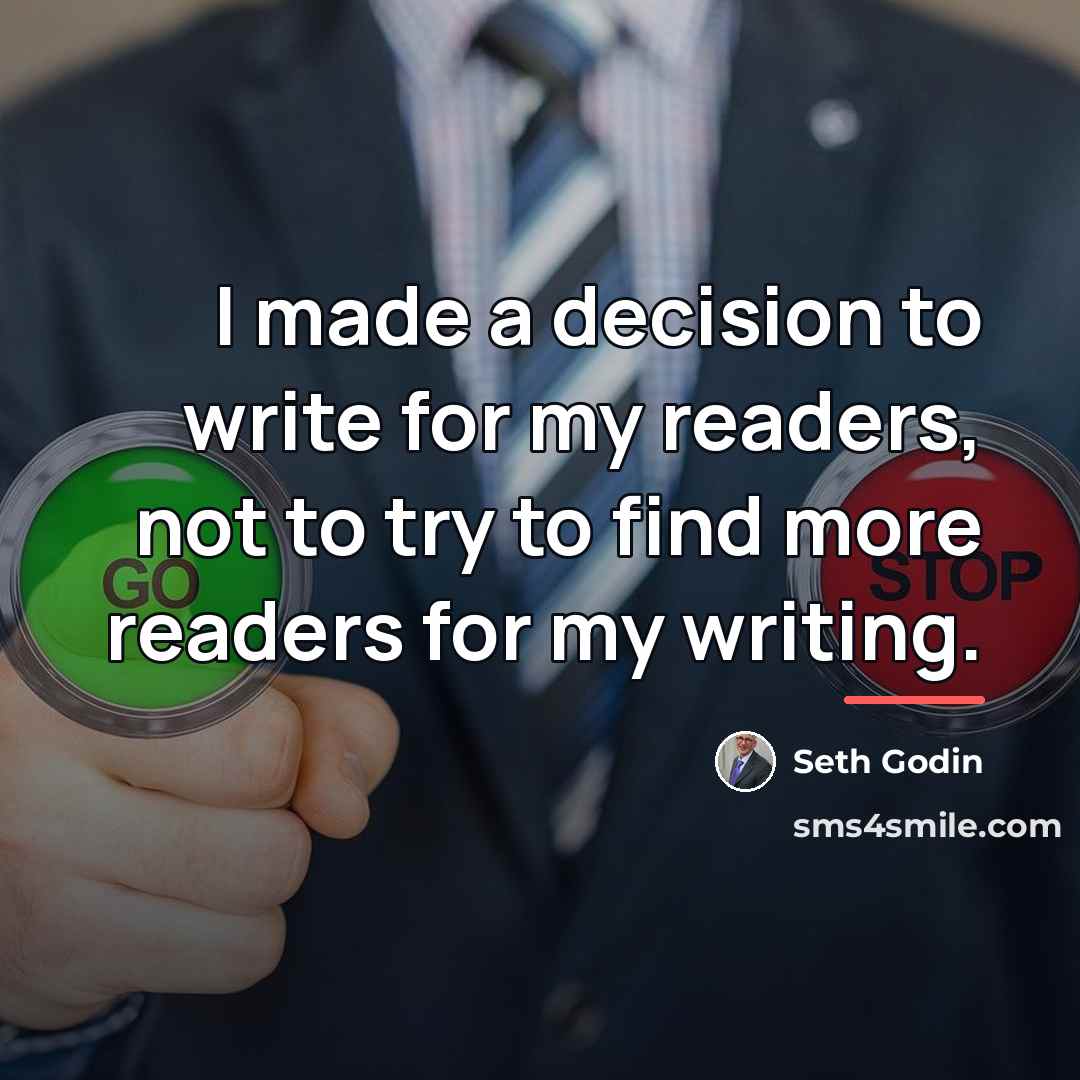 “I made a decision to write for my readers, not…” quote by Seth Godin