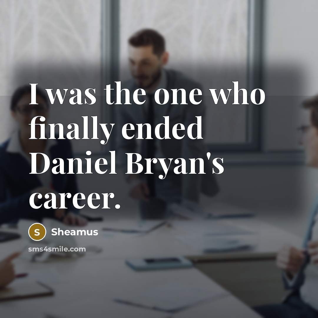 “I was the one who finally ended Daniel Bryan's career.…” quote by Sheamus