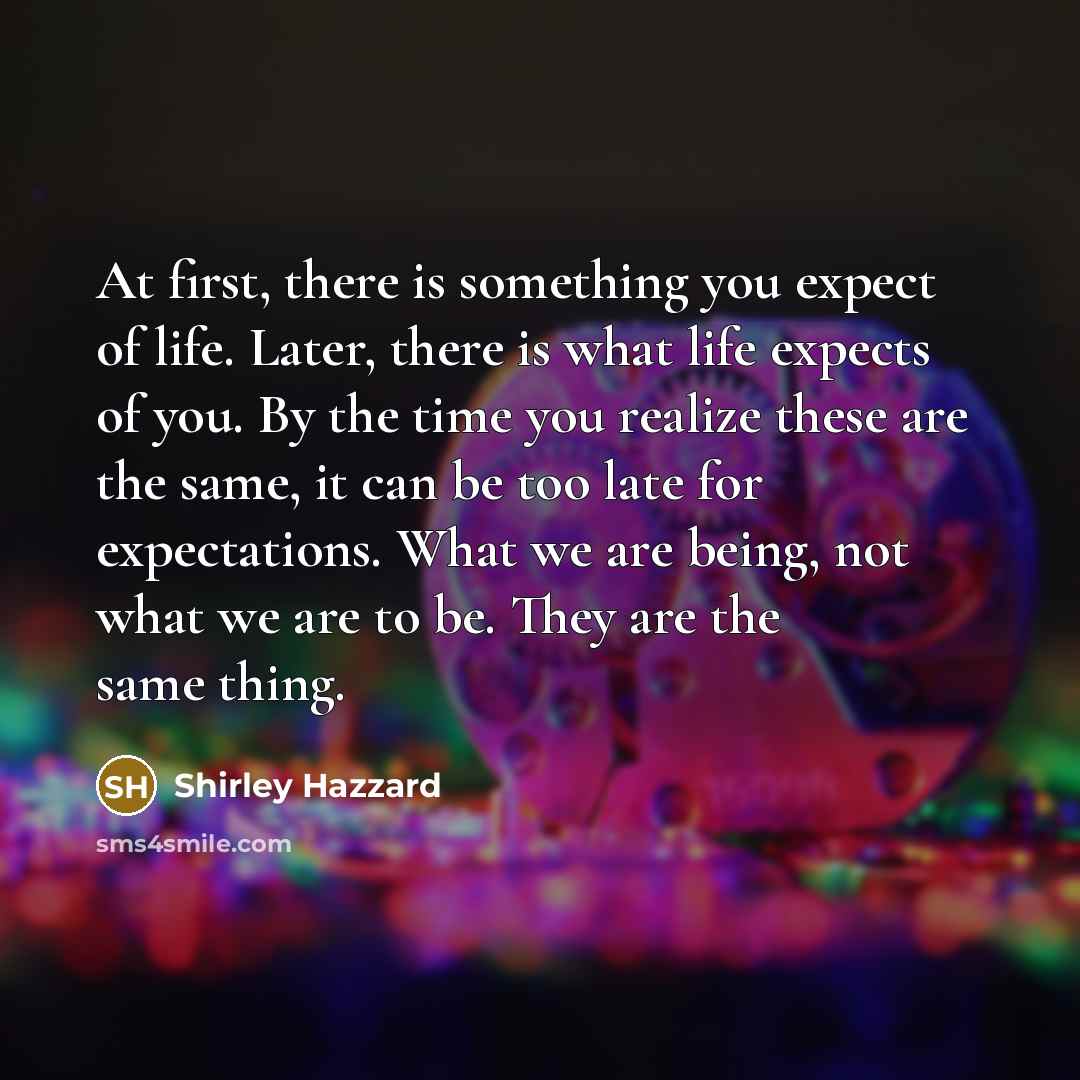 “At first, there is something you expect of life. Later,…” quote by Shirley Hazzard