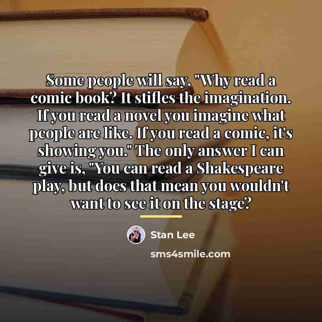 “Some people will say, "Why read a comic book? It…” quote by Stan Lee