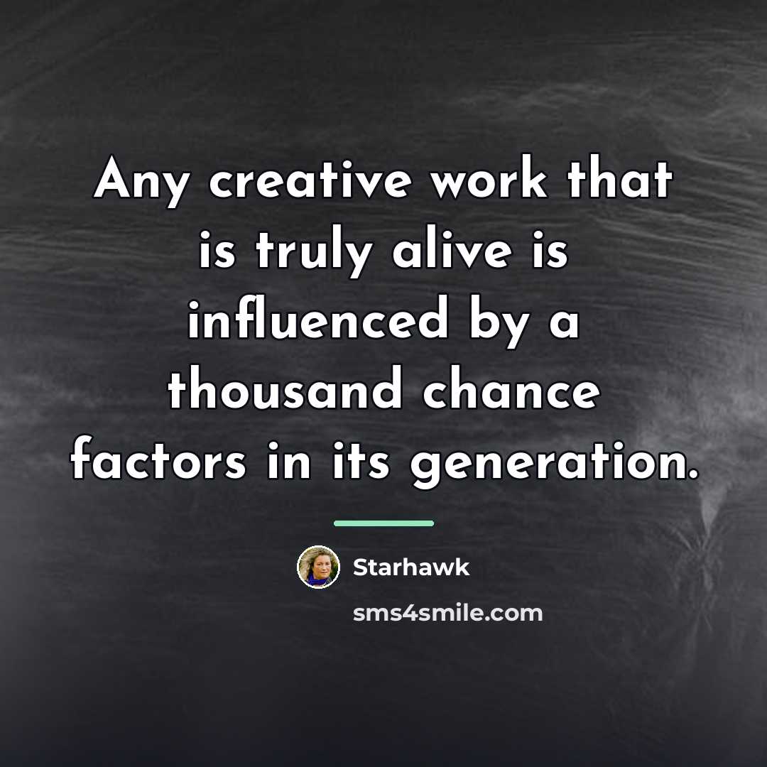“Any creative work that is truly alive is influenced by…” quote by Starhawk
