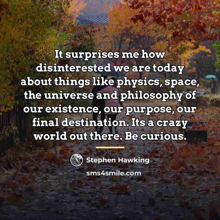 “It surprises me how disinterested we are today about things…” quote by Stephen Hawking