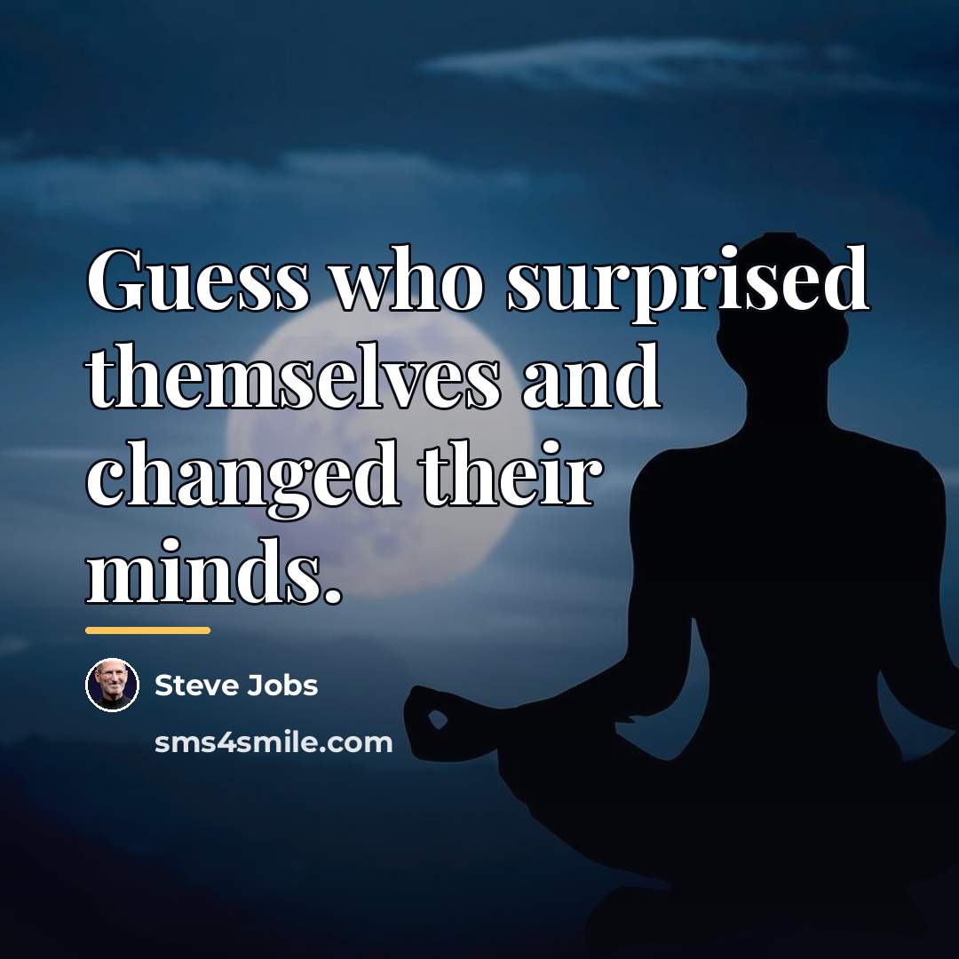“Guess who surprised themselves and changed their minds.…” quote by Steve Jobs