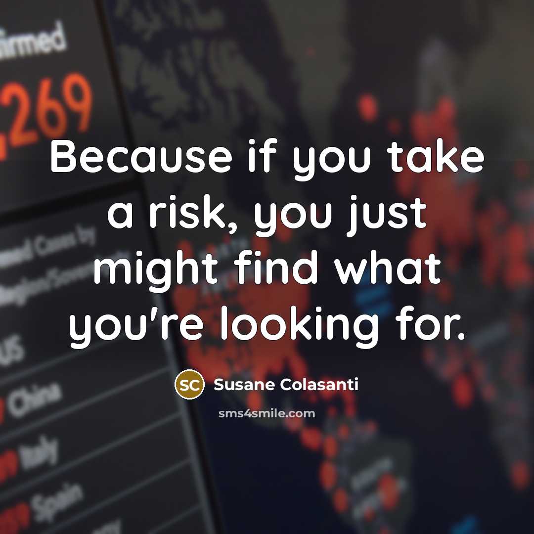 “Because if you take a risk, you just might find…” quote by Susane Colasanti