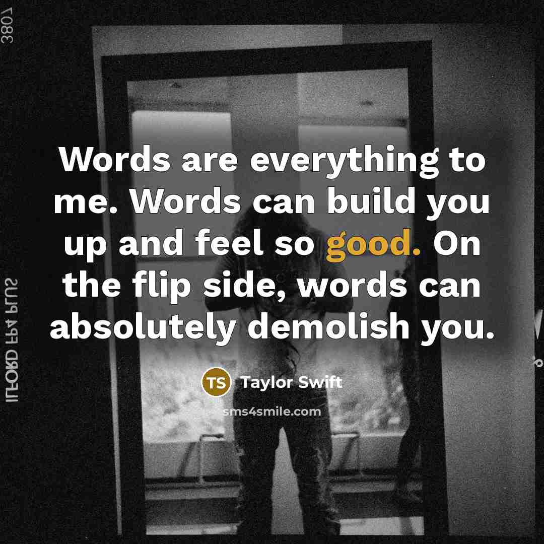 “Words are everything to me. Words can build you up…” quote by Taylor Swift