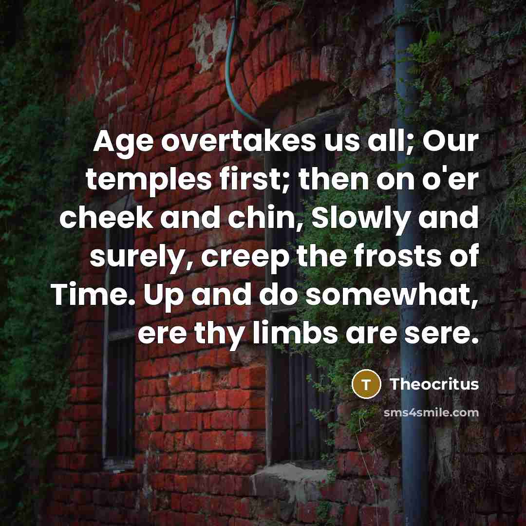 “Age overtakes us all; Our temples first; then on o'er…” quote by Theocritus