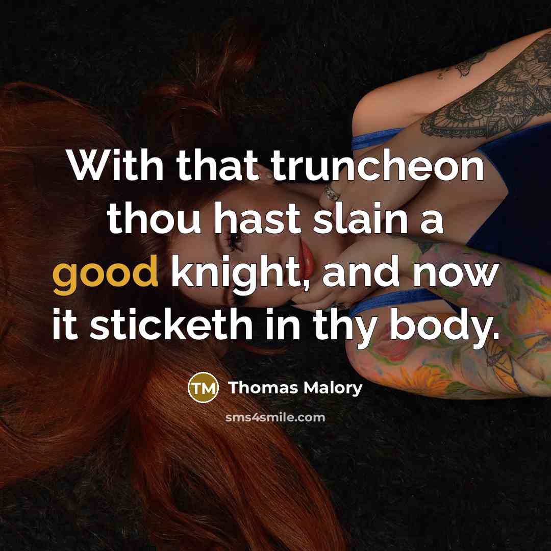 “With that truncheon thou hast slain a good knight, and…” quote by Thomas Malory