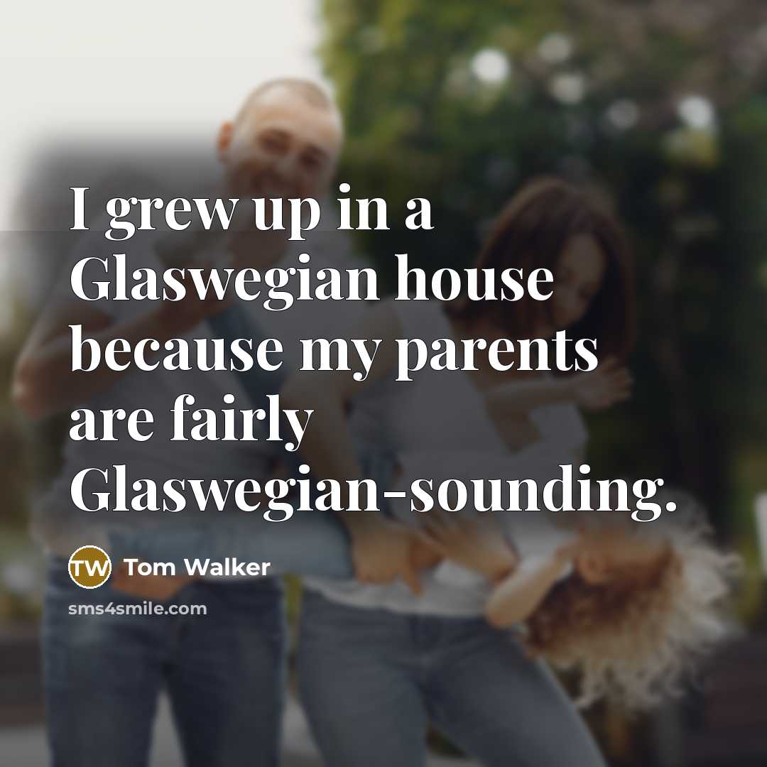 “I grew up in a Glaswegian house because my parents…” quote by Tom Walker