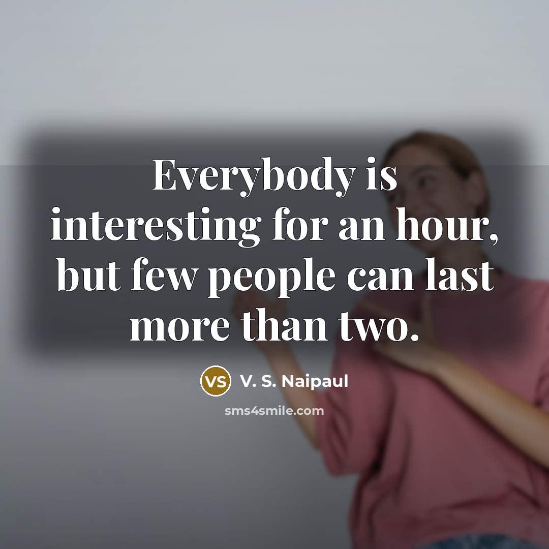 “Everybody is interesting for an hour, but few people can…” quote by V. S. Naipaul