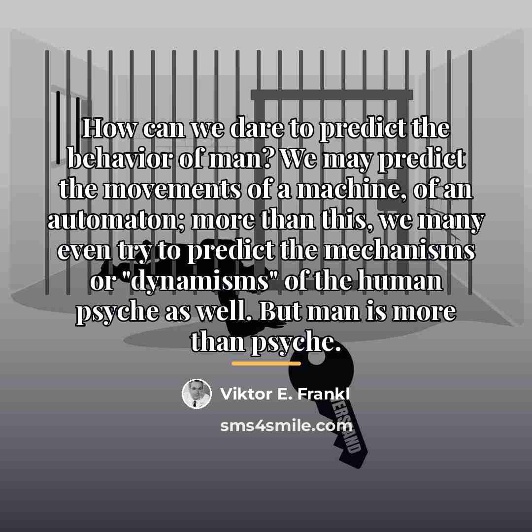 “How can we dare to predict the behavior of man?…” quote by Viktor E. Frankl