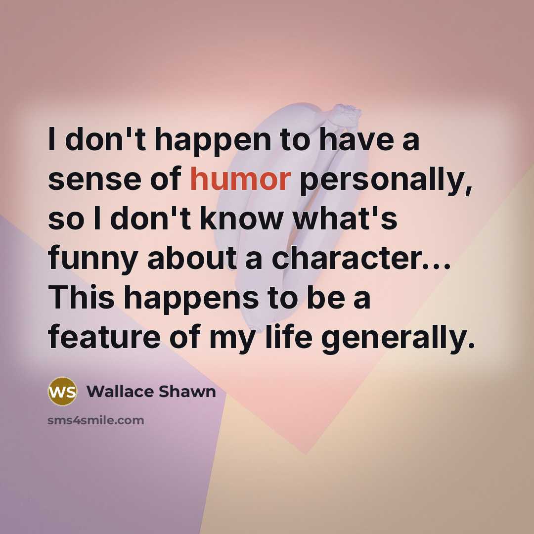 “I don't happen to have a sense of humor personally,…” quote by Wallace Shawn