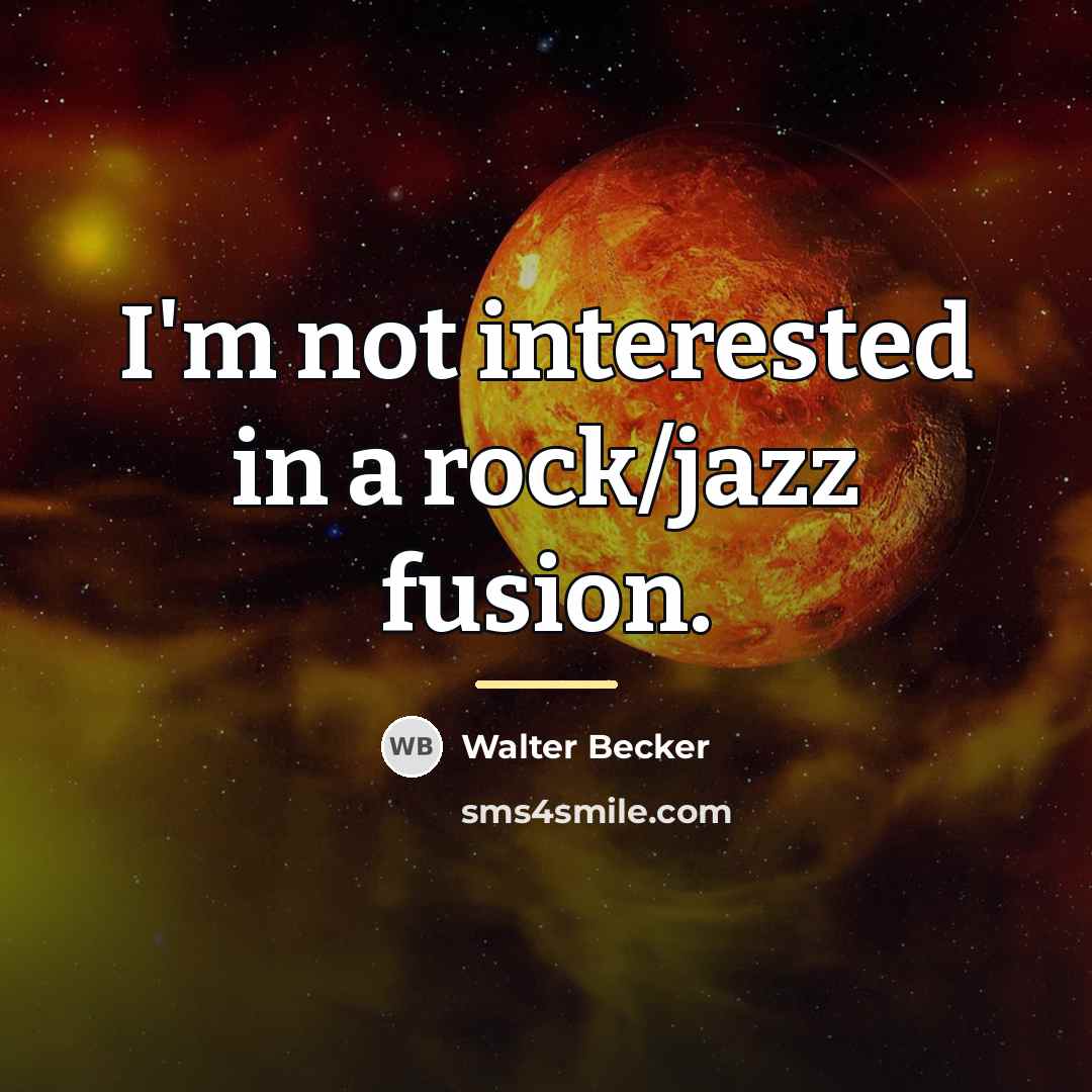 “I'm not interested in a rock/jazz fusion.…” quote by Walter Becker
