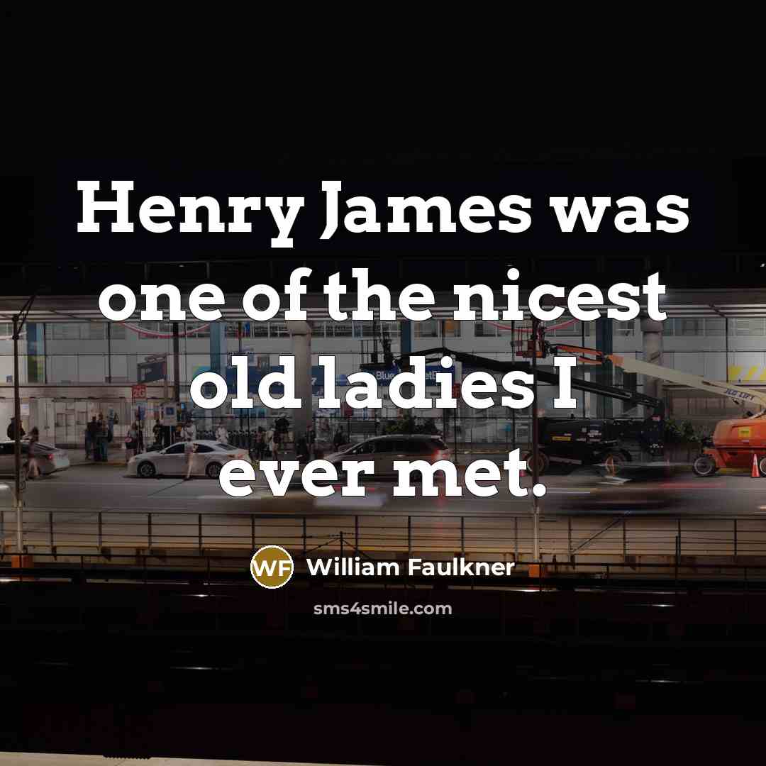 “Henry James was one of the nicest old ladies I ever met.” quote by William Faulkner