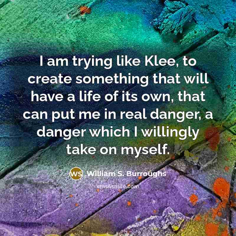 “I am trying like Klee, to create something that will…” quote by William S. Burroughs