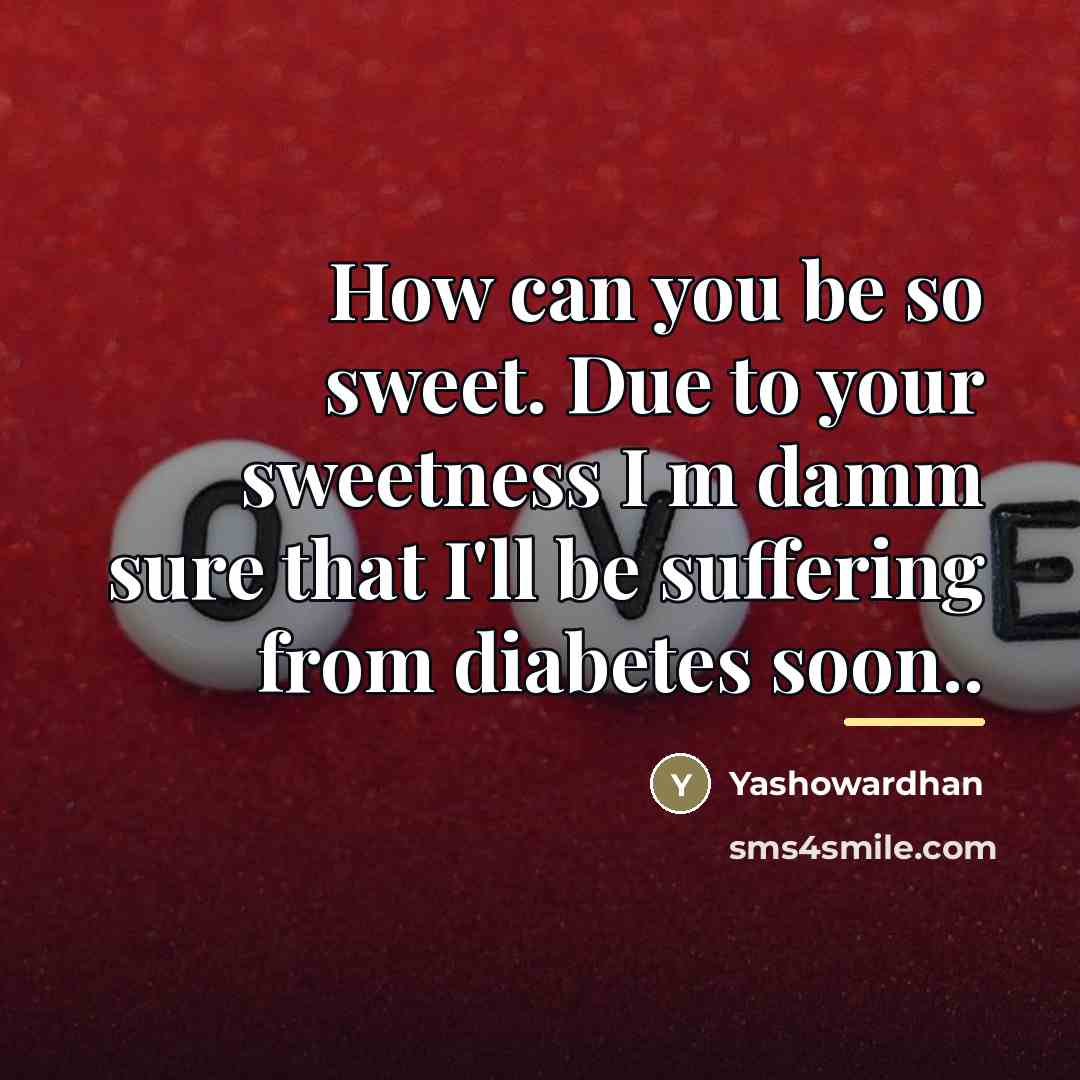 “How can you be so sweet. Due to your sweetness…” quote by Yashowardhan
