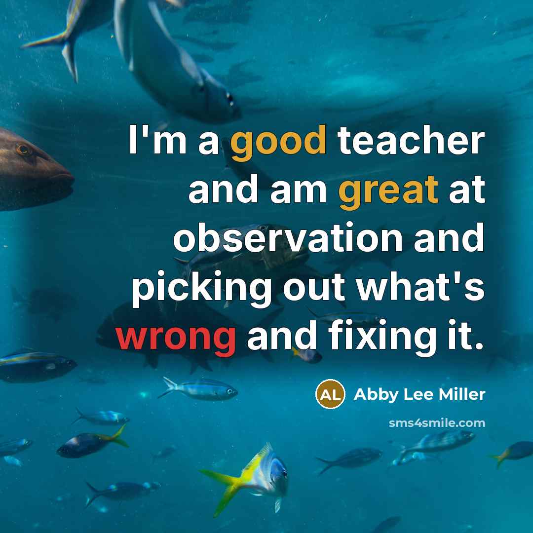 “I'm a good teacher and am great at observation and picking out what's wrong and fixing it.” quote by Abby Lee Miller