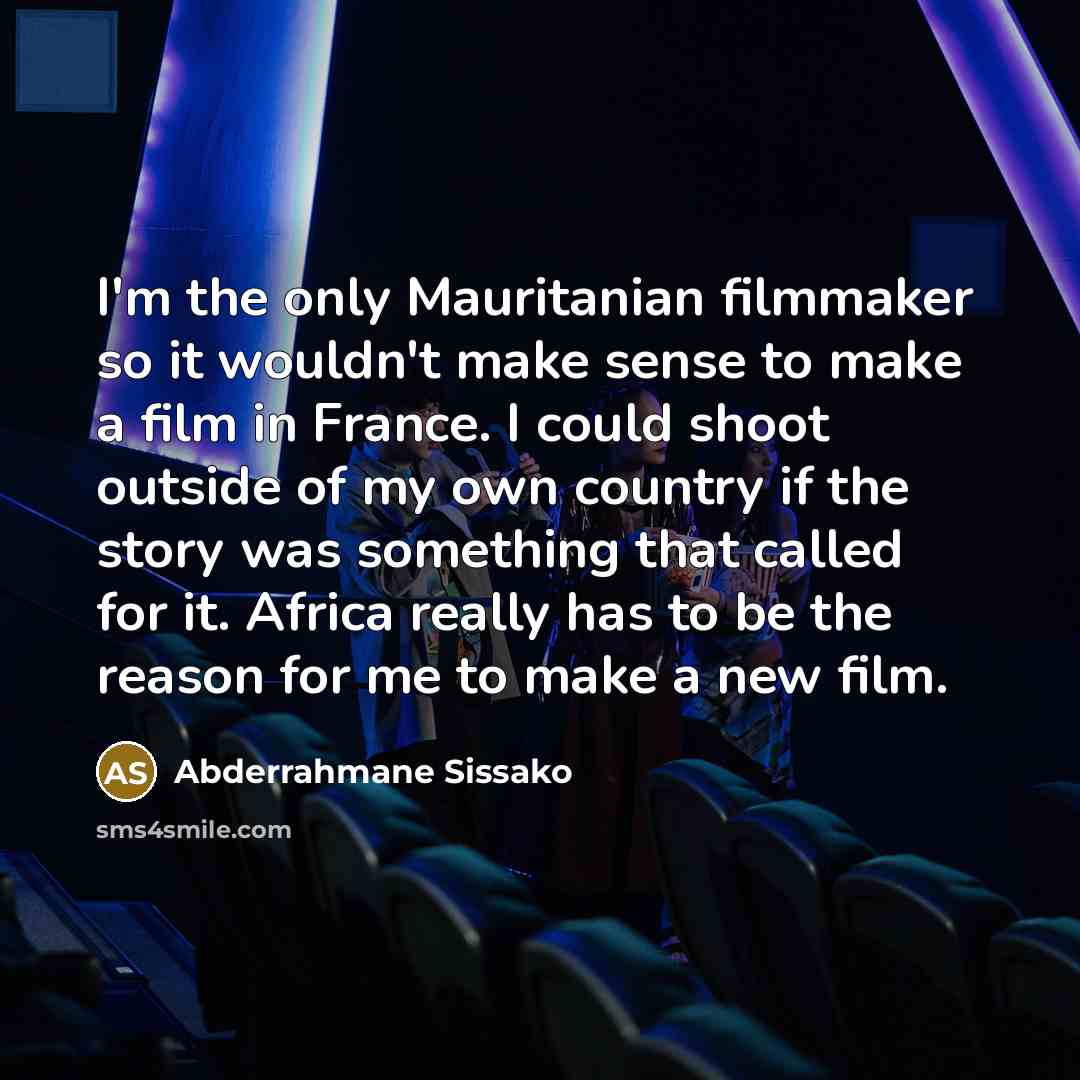 “I'm the only Mauritanian filmmaker so it wouldn't make sense…” quote by Abderrahmane Sissako