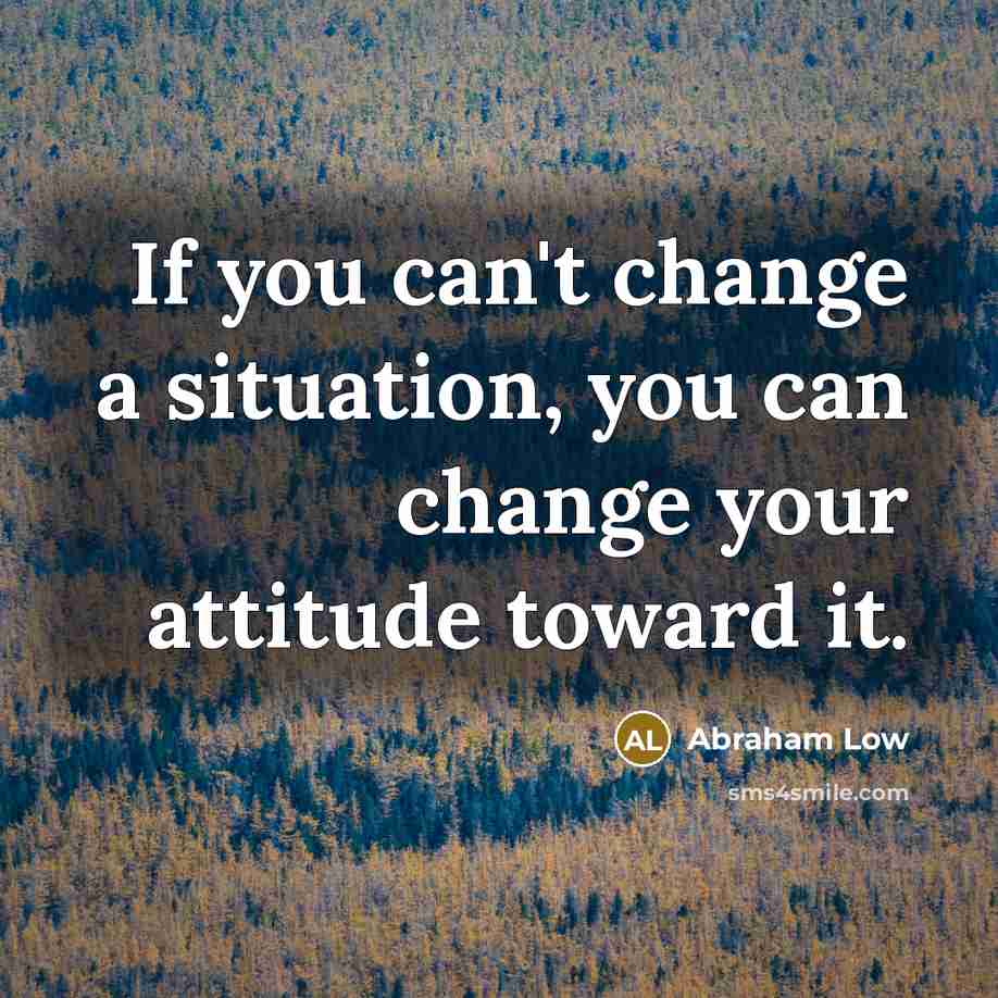 “If you can't change a situation, you can change your…” quote by Abraham Low