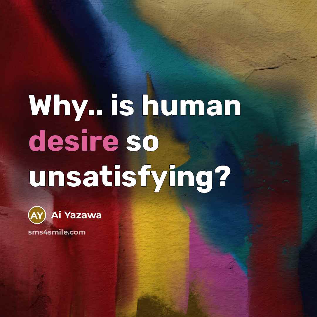 “Why.. is human desire so unsatisfying?…” quote by Ai Yazawa