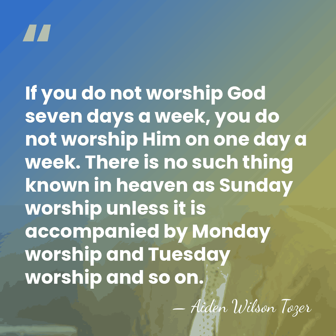 If you do not worship God seven days a week, you do&hellip; - Aiden Wilson Tozer