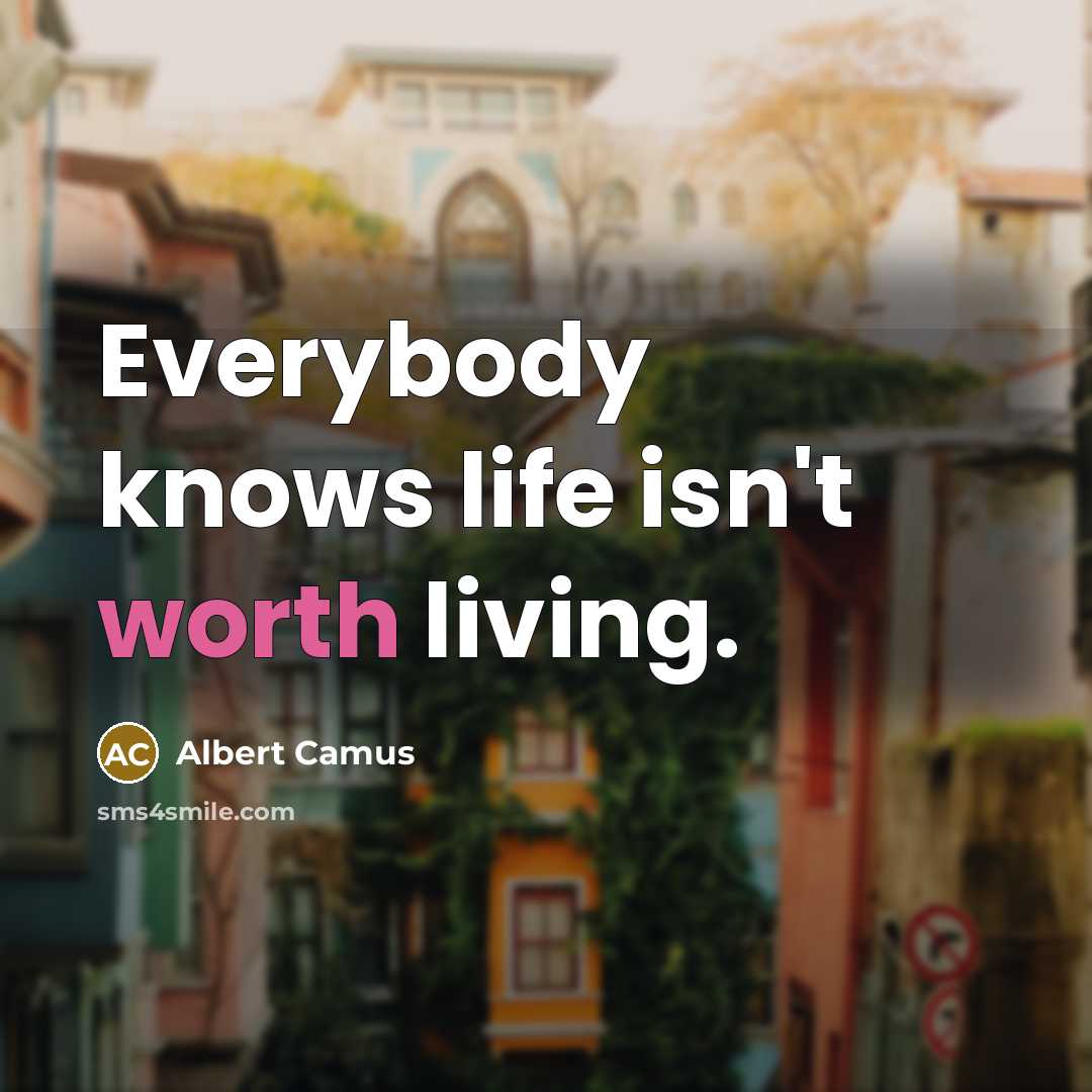 “Everybody knows life isn't worth living.…” quote by Albert Camus