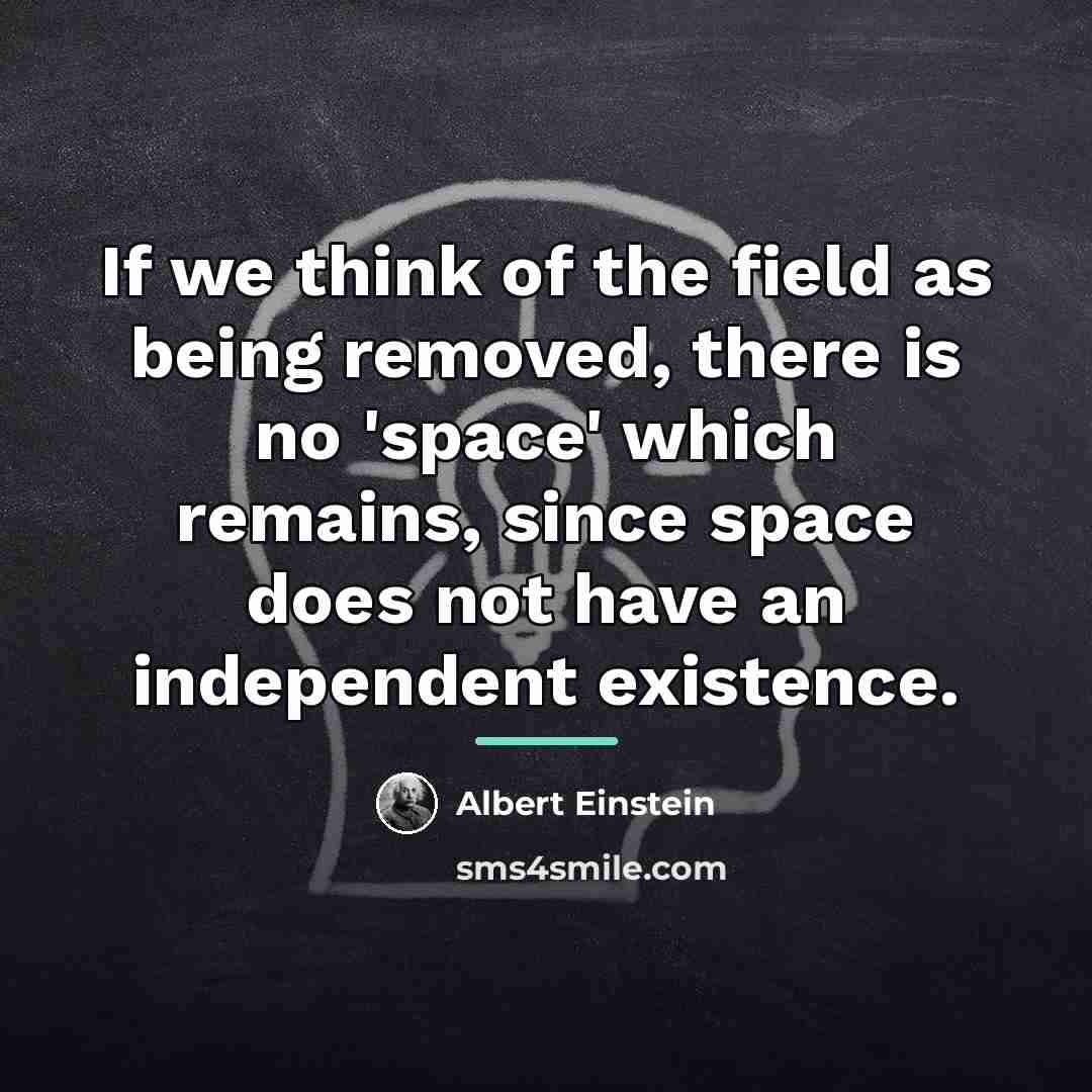 “If we think of the field as being removed, there…” quote by Albert Einstein