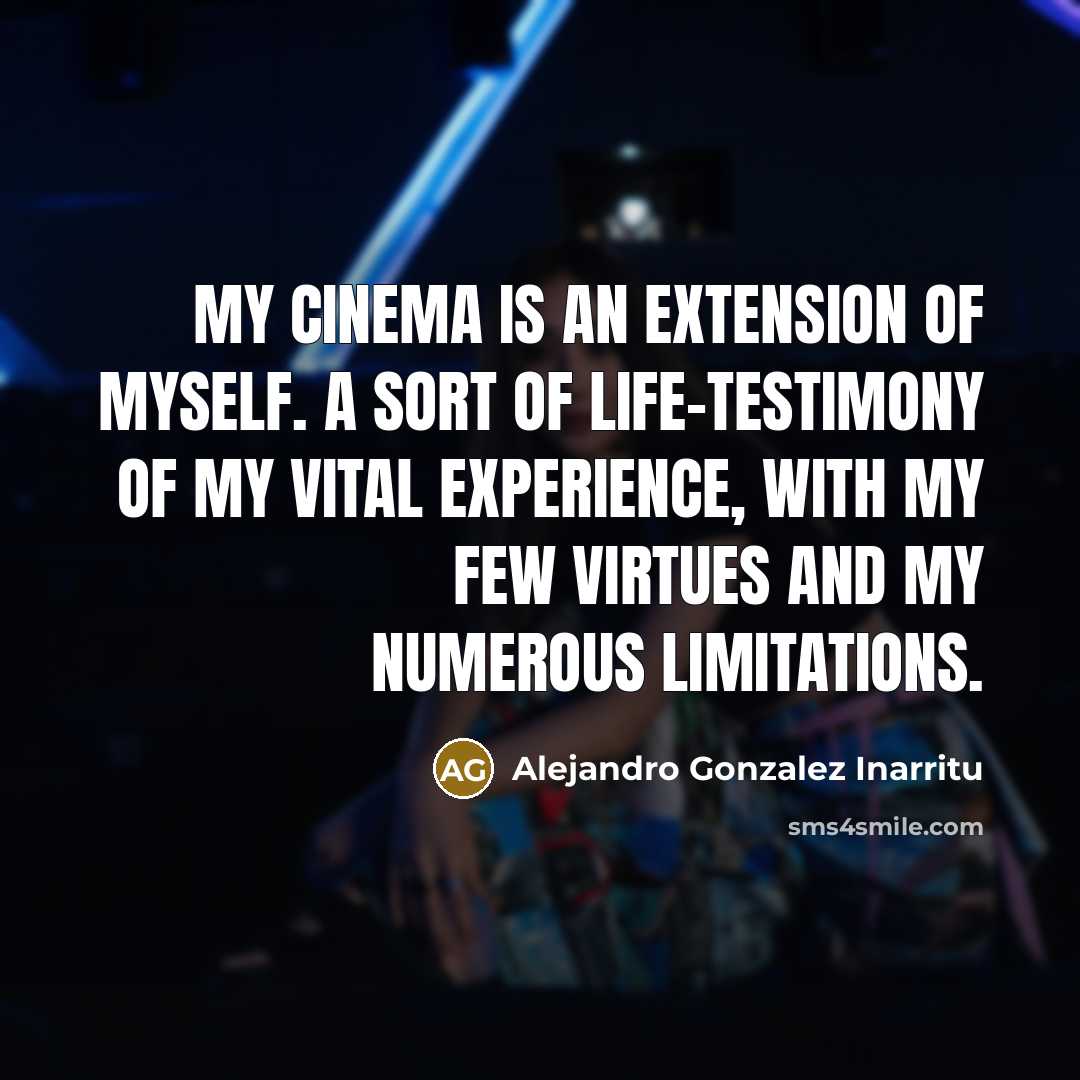 “My cinema is an extension of myself. A sort of…” quote by Alejandro Gonzalez Inarritu